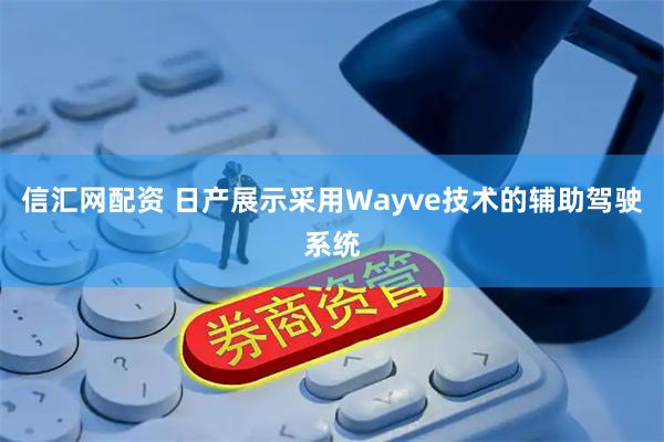 信汇网配资 日产展示采用Wayve技术的辅助驾驶系统