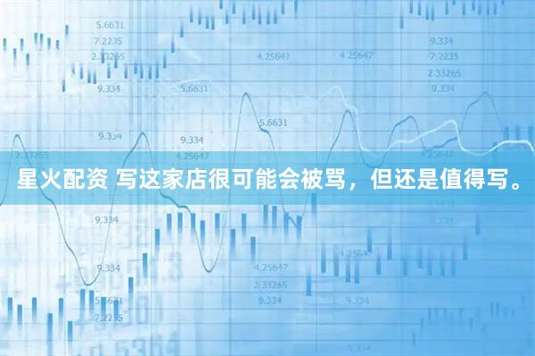 星火配资 写这家店很可能会被骂,但还是值得写。