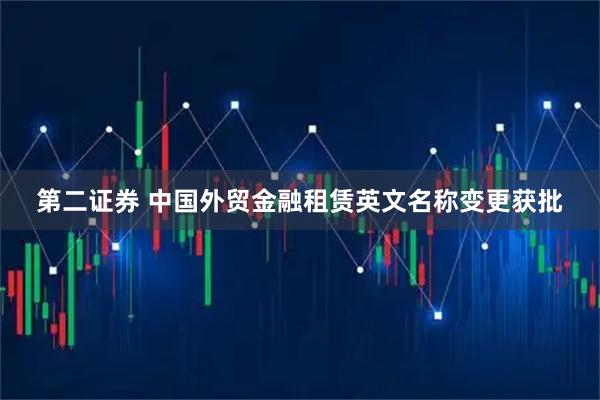 第二证券 中国外贸金融租赁英文名称变更获批
